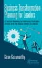 Business Transformation Planning for Leaders : A Tactical Roadmap for Achieving Profitable Growth with the Highest Return on Capital - Book
