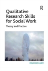 Qualitative Research Skills for Social Work : Theory and Practice - Book