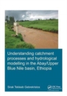Understanding Catchment Processes and Hydrological Modelling in the Abay/Upper Blue Nile Basin, Ethiopia - Book