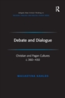 Debate and Dialogue : Christian and Pagan Cultures c. 360-430 - Book