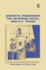 Domestic Modernism, the Interwar Novel, and E.H. Young - Book