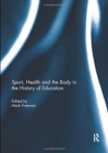 Sport, Health and the Body in the History of Education - Book