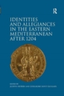 Identities and Allegiances in the Eastern Mediterranean after 1204 - Book