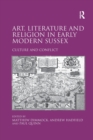 Art, Literature and Religion in Early Modern Sussex : Culture and Conflict - Book