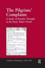 The Pilgrims' Complaint : A Study of Popular Thought in the Early Tudor North - Book