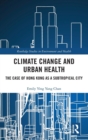 Climate Change and Urban Health : The Case of Hong Kong as a Subtropical City - Book