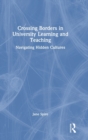 Crossing Borders in University Learning and Teaching : Navigating Hidden Cultures - Book