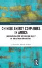 Chinese Energy Companies in Africa : Implications for the Foreign Policy of an Authoritarian State - Book