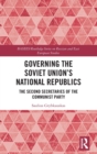 Governing the Soviet Union's National Republics : The Second Secretaries of the Communist Party - Book