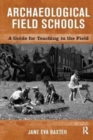 Archaeological Field Schools : A Guide for Teaching in the Field - Book
