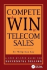 Compete and Win in Telecom Sales : A Step-by -Step Guide for Successful Selling - Book
