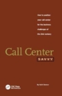Call Center Savvy : How to Position Your Call Center for the Business Challenges of the 21st Century - Book