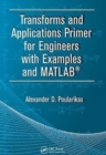 Transforms and Applications Primer for Engineers with Examples and MATLAB® - Book