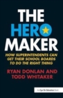 The Hero Maker : How Superintendents Can Get their School Boards to Do the Right Thing - Book