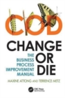 Change or Die : The Business Process Improvement Manual - Book