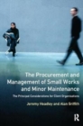 The Procurement and Management of Small Works and Minor Maintenance : The Principal Considerations for Client Organisations - Book