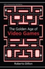 The Golden Age of Video Games : The Birth of a Multibillion Dollar Industry - Book