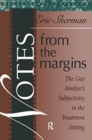 Notes from the Margins : The Gay Analyst's Subjectivity in the Treatment Setting - Book