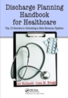 Discharge Planning Handbook for Healthcare : Top 10 Secrets to Unlocking a New Revenue Pipeline - Book