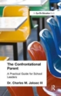 Confrontational Parent, The : Practical Guide for School Leaders - Book