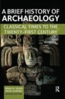 A Brief History of Archaeology : Classical Times to the Twenty-First Century - Book