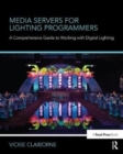 Media Servers for Lighting Programmers : A Comprehensive Guide to Working with Digital Lighting - Book