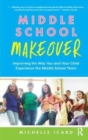 Middle School Makeover : Improving the Way You and Your Child Experience the Middle School Years - Book
