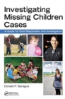 Investigating Missing Children Cases : A Guide for First Responders and Investigators - Book