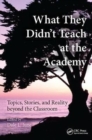 What They Didn't Teach at the Academy : Topics, Stories, and Reality beyond the Classroom - Book