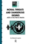 Moral Threats and Dangerous Desires : AIDS in the News Media - Book