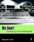 Mix Smart : Pro Audio Tips For Your Multitrack Mix - Book