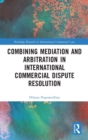 Combining Mediation and Arbitration in International Commercial Dispute Resolution - Book