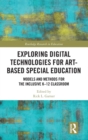 Exploring Digital Technologies for Art-Based Special Education : Models and Methods for the Inclusive K-12 Classroom - Book