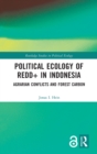 Political Ecology of REDD+ in Indonesia : Agrarian Conflicts and Forest Carbon - Book