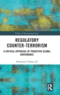 Regulatory Counter-Terrorism : A Critical Appraisal of Proactive Global Governance - Book