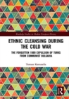 Ethnic Cleansing During the Cold War : The Forgotten 1989 Expulsion of Turks from Communist Bulgaria - Book