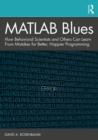 MATLAB Blues : How Behavioral Scientists and Others Can Learn From Mistakes for Better, Happier Programming - Book