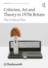 Criticism, Art and Theory in 1970s Britain : The Critical War - Book