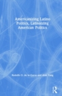 Americanizing Latino Politics, Latinoizing American Politics - Book