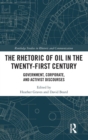 The Rhetoric of Oil in the Twenty-First Century : Government, Corporate, and Activist Discourses - Book