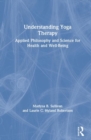 Understanding Yoga Therapy : Applied Philosophy and Science for Health and Well-Being - Book