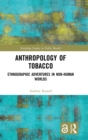 Anthropology of Tobacco : Ethnographic Adventures in Non-Human Worlds - Book