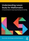 Understanding Lesson Study for Mathematics : A Practical Guide for Improving Teaching and Learning - Book