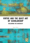 Virtue and the Quiet Art of Scholarship : Reclaiming the University - Book
