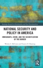 National Security and Policy in America : Immigrants, Crime, and the Securitization of the Border - Book