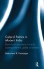 Cultural Politics in Modern India : Postcolonial prospects, colourful cosmopolitanism, global proximities - Book