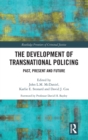 The Development of Transnational Policing : Past, Present and Future - Book