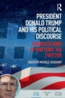President Donald Trump and His Political Discourse : Ramifications of Rhetoric via Twitter - Book
