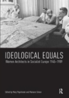Ideological Equals : Women Architects in Socialist Europe 1945-1989 - Book