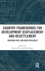 Country Frameworks for Development Displacement and Resettlement : Reducing Risk, Building Resilience - Book